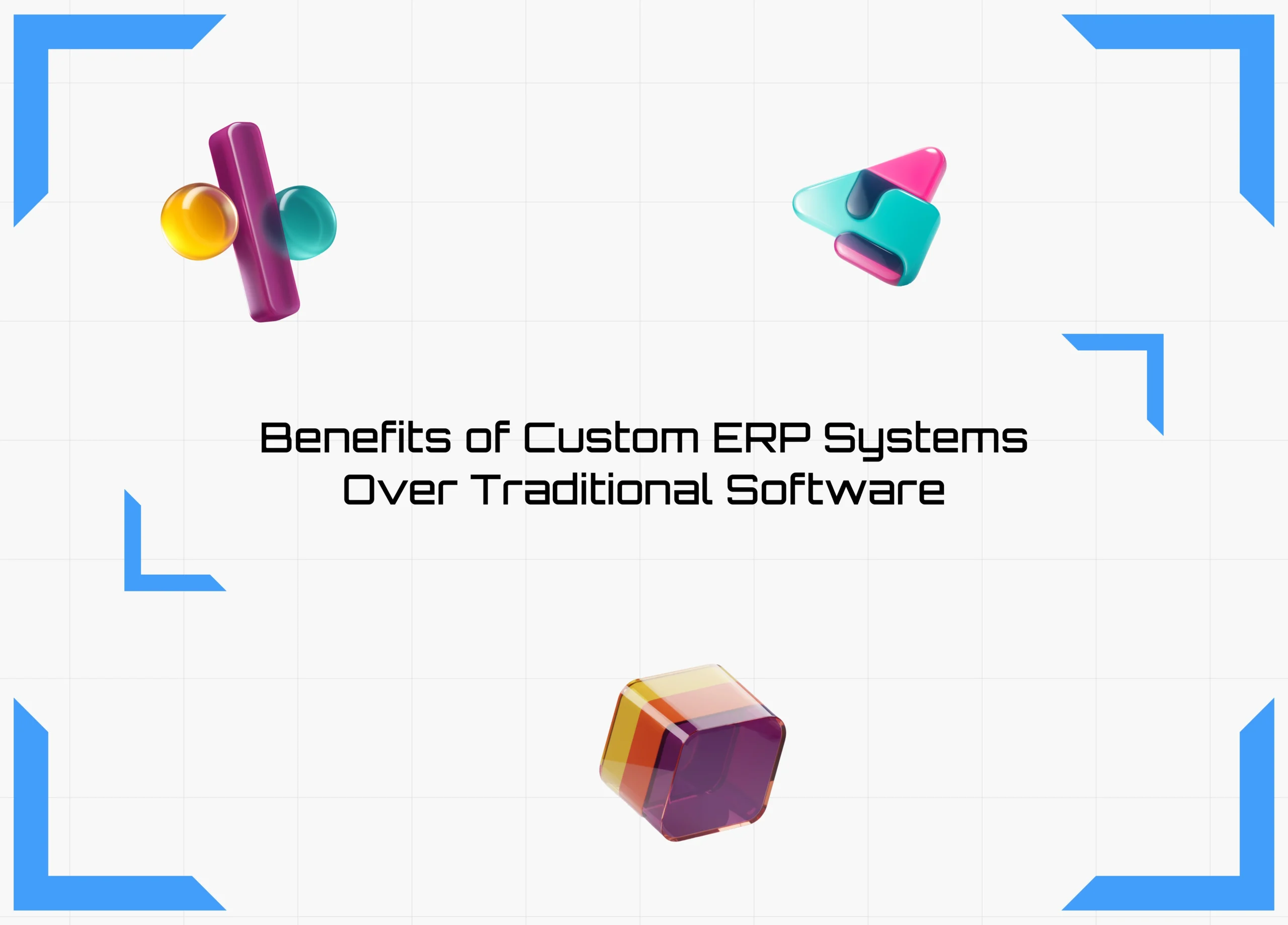 Benefits of Custom ERP Systems Over Traditional Software